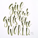 Give your gifts to the world.